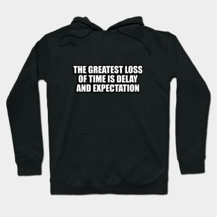 The greatest loss of time is delay and expectation Hoodie